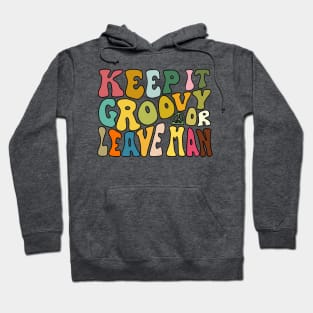 Keep It Groovy Or Leave Man Hoodie